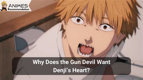 Why does the Gun Devil want Denji’s heart in。